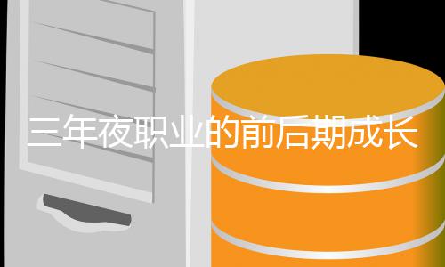 夜职业的前后期成长好坏比较三年